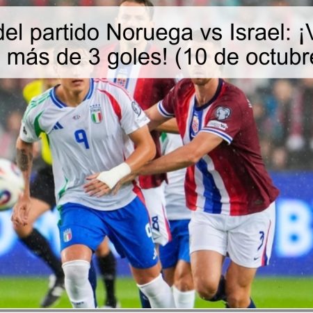 Predicción del partido Noruega vs Israel: ¡Victoria para Noruega y más de 3 goles! (10 de octubre de 2025)