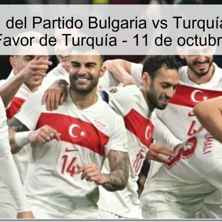 Predicción del Partido Bulgaria vs Turquía: Apuesta Fuerte a Favor de Turquía – 11 de octubre de 2025
