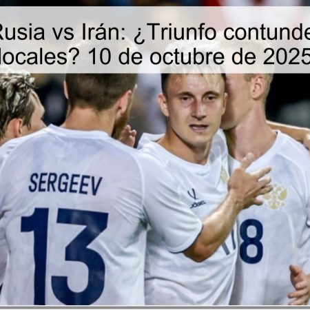Predicción Rusia vs Irán: ¿Triunfo contundente para los locales? 10 de octubre de 2025
