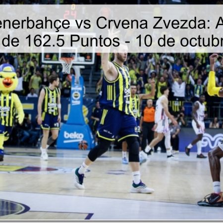 Predicción Fenerbahçe vs Crvena Zvezda: Apuesta por el Total Más de 162.5 Puntos – 10 de octubre de 2025
