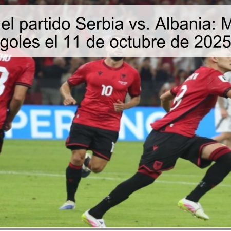 Predicción del partido Serbia vs. Albania: Menos de 2.5 goles el 11 de octubre de 2025