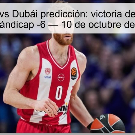 Olimpiakos vs Dubái predicción: victoria de Olimpiakos con hándicap -6 — 10 de octubre de 2025