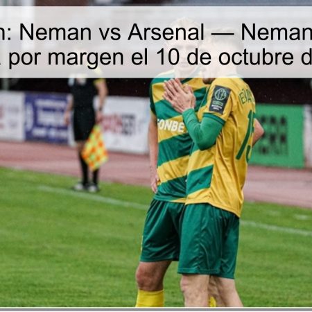 Predicción: Neman vs Arsenal — Neman favorito y victoria por margen el 10 de octubre de 2025