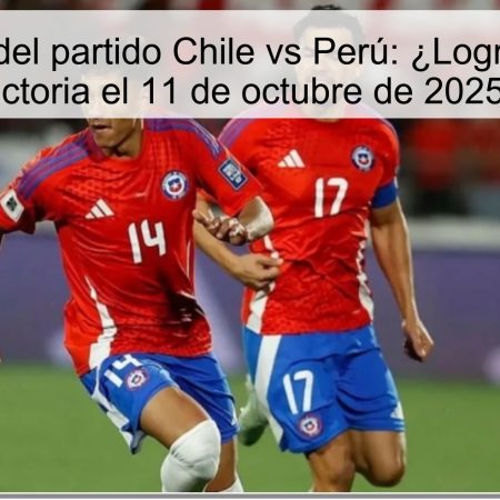 Predicción del partido Chile vs Perú: ¿Logrará Chile la victoria el 11 de octubre de 2025?