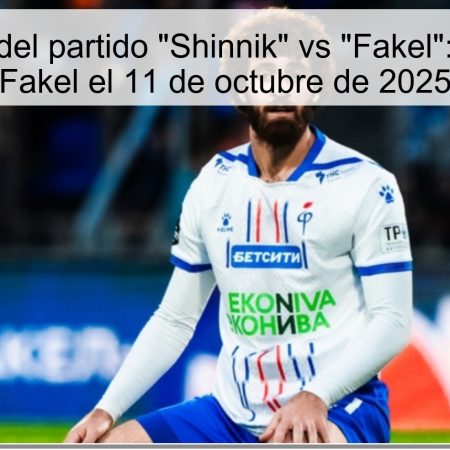 Predicción del partido “Shinnik” vs “Fakel”: Victoria de Fakel el 11 de octubre de 2025