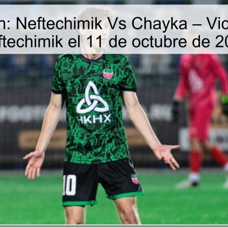 Predicción: Neftechimik Vs Chayka – Victoria para Neftechimik el 11 de octubre de 2025