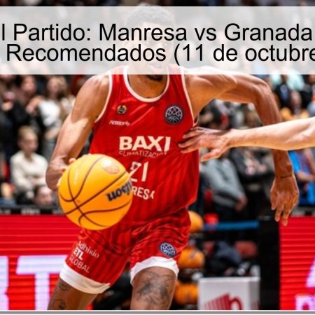 Predicción del Partido: Manresa vs Granada – Resultados y Apuesta Recomendados (11 de octubre de 2025)