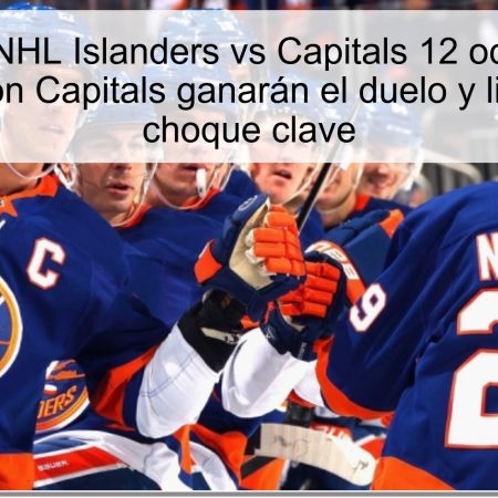Pronóstico NHL Islanders vs Capitals 12 octubre 2025: Washington Capitals ganarán el duelo y liderarán el choque clave