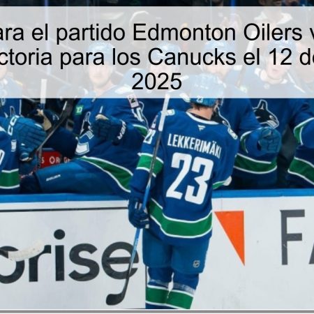 Predicción para el partido Edmonton Oilers vs Vancouver Canucks: Victoria para los Canucks el 12 de octubre de 2025