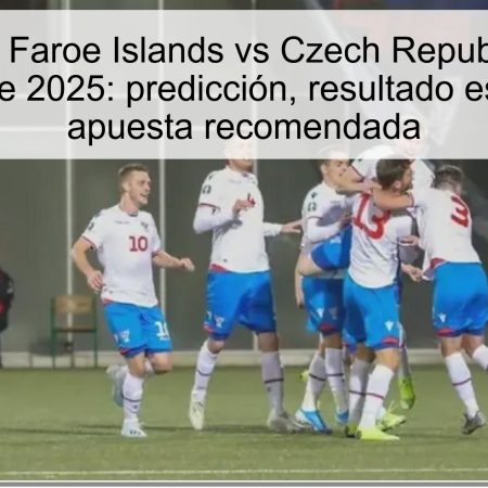 Pronóstico Faroe Islands vs Czech Republic – 12 de octubre de 2025: predicción, resultado esperado y apuesta recomendada