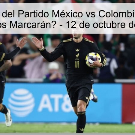Predicción del Partido México vs Colombia: ¿Ambos Equipos Marcarán? – 12 de octubre de 2025