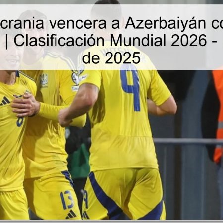 Predicción: Ucrania vencera a Azerbaiyán con un margen de +1.5 goles | Clasificación Mundial 2026 – 13 de octubre de 2025