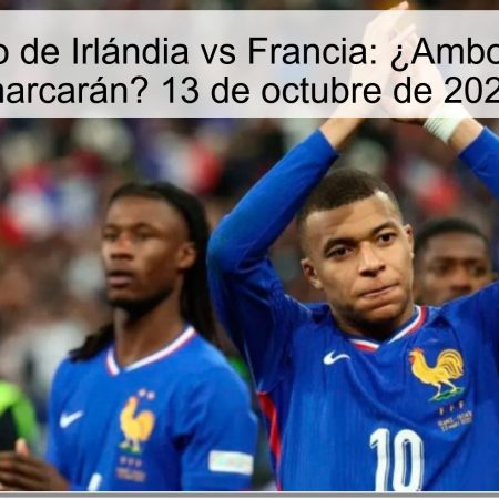 Pronóstico de Irlándia vs Francia: ¿Ambos equipos marcarán? 13 de octubre de 2025