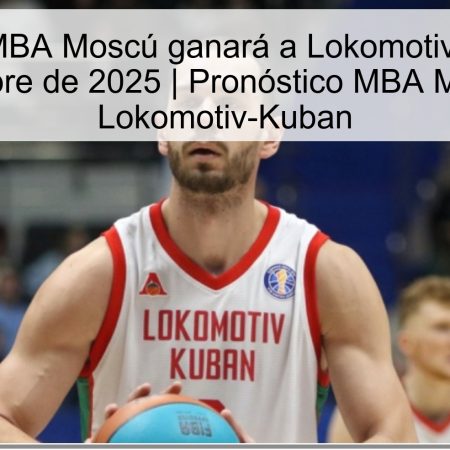 Pronóstico: MBA Moscú ganará a Lokomotiv-Kuban el 12 de octubre de 2025 | Pronóstico MBA Moscú vs Lokomotiv-Kuban