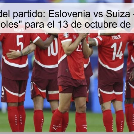 Predicción del partido: Eslovenia vs Suiza – “Menos de 2.5 goles” para el 13 de octubre de 2025