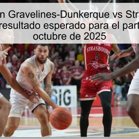 Predicción Gravelines-Dunkerque vs Strasbourg – pronóstico y resultado esperado para el partido del 12 de octubre de 2025