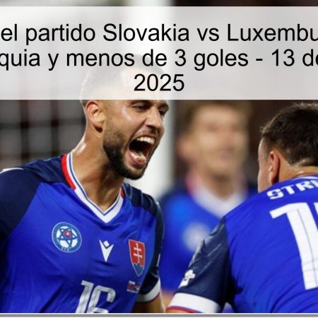 Predicción del partido Slovakia vs Luxemburgo: Victoria para Eslovaquia y menos de 3 goles – 13 de octubre de 2025