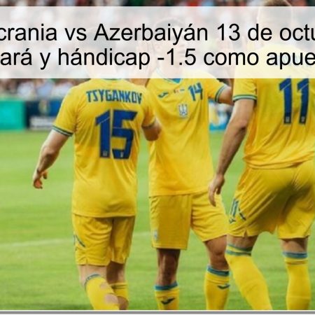 Pronóstico Ucrania vs Azerbaiyán 13 de octubre de 2025: Ucrania ganará y hándicap -1.5 como apuesta principal