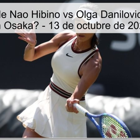 Predicción de Nao Hibino vs Olga Danilovic: ¿Sorpresa en Osaka? – 13 de octubre de 2025