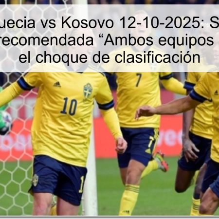 Pronóstico Suecia vs Kosovo 12-10-2025: Suecia ganará y la apuesta recomendada “Ambos equipos marcan” para el choque de clasificación