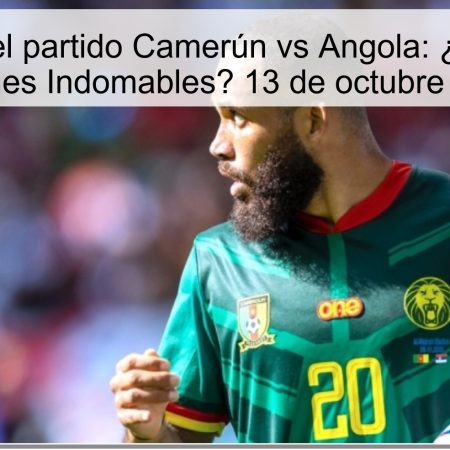 Predicción del partido Camerún vs Angola: ¿Victoria para los Leones Indomables? 13 de octubre de 2025