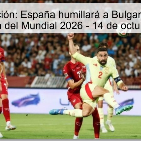 Predicción: España humillará a Bulgaria en la clasificación del Mundial 2026 – 14 de octubre de 2025