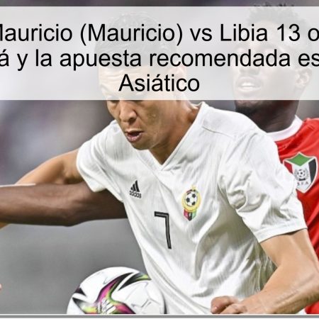 Predicción Mauricio (Mauricio) vs Libia 13 octubre 2025: Libia ganará y la apuesta recomendada es Libia -1 en Asiático
