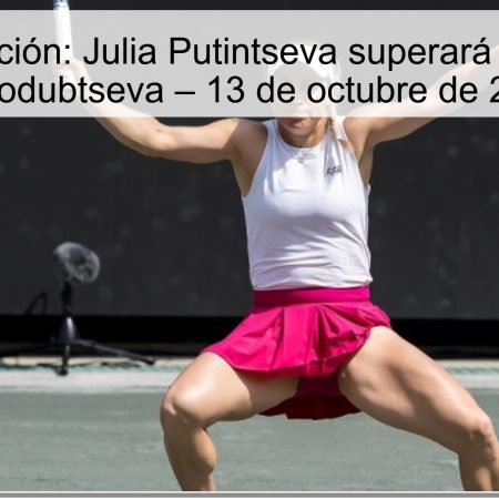 Predicción: Julia Putintseva superará a Julia Starodubtseva – 13 de octubre de 2025