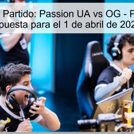 Análisis del Partido: Passion UA vs OG – Pronóstico y Apuesta para el 1 de abril de 2025