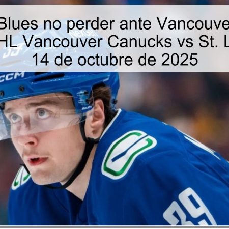 Predicción: Blues no perder ante Vancouver Canucks – Apuestas NHL Vancouver Canucks vs St. Louis Blues | 14 de octubre de 2025