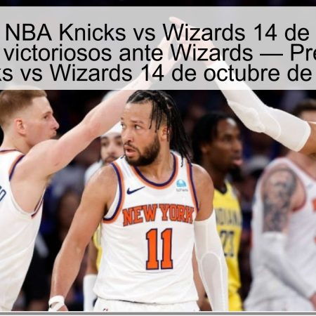 Predicción NBA Knicks vs Wizards 14 de octubre de 2025: Knicks victoriosos ante Wizards — Predicción NBA Knicks vs Wizards 14 de octubre de 2025