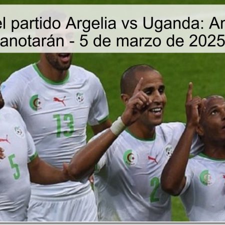 Predicción del partido Argelia vs Uganda: Ambos equipos anotarán – 5 de marzo de 2025