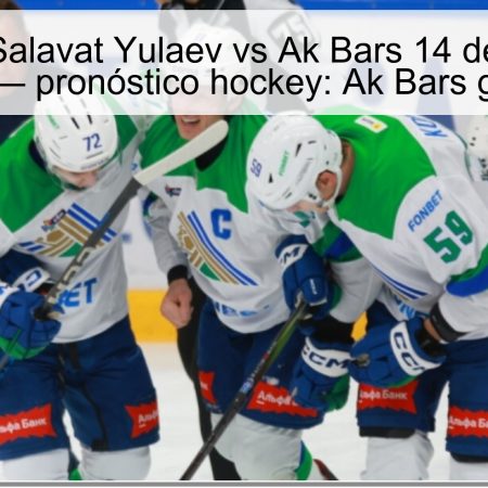 Predicción Salavat Yulaev vs Ak Bars 14 de octubre de 2025 — pronóstico hockey: Ak Bars ganará