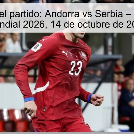 Predicción del partido: Andorra vs Serbia – Clasificación Mundial 2026, 14 de octubre de 2025