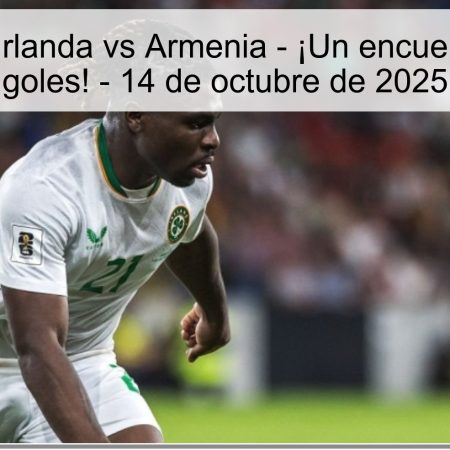 Predicción: Irlanda vs Armenia – ¡Un encuentro lleno de goles! – 14 de octubre de 2025