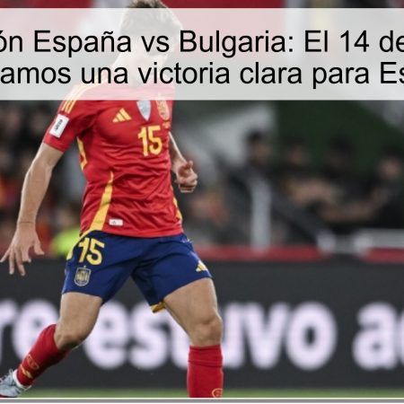 Predicción España vs Bulgaria: El 14 de octubre esperamos una victoria clara para España