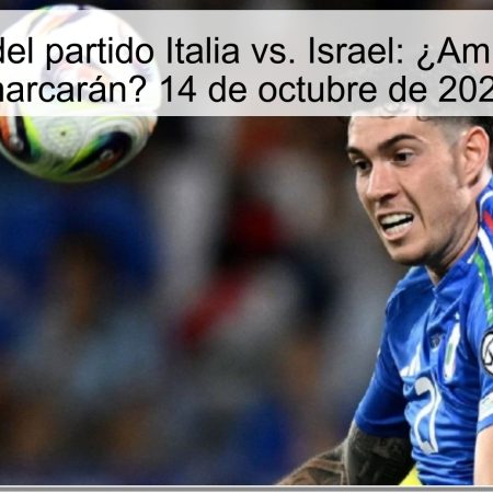 Predicción del partido Italia vs. Israel: ¿Ambos equipos marcarán? 14 de octubre de 2025