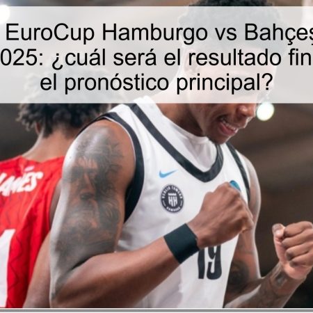 Predicción EuroCup Hamburgo vs Bahçeşehir 14 de octubre de 2025: ¿cuál será el resultado final y qué dice el pronóstico principal?