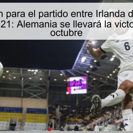 Predicción para el partido entre Irlanda del Norte y Alemania U21: Alemania se llevará la victoria el 14 de octubre
