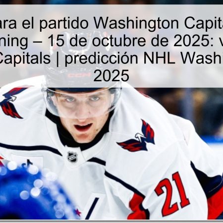 Predicción para el partido Washington Capitals vs Tampa Bay Lightning – 15 de octubre de 2025: victoria de Washington Capitals | predicción NHL Washington Tampa 2025