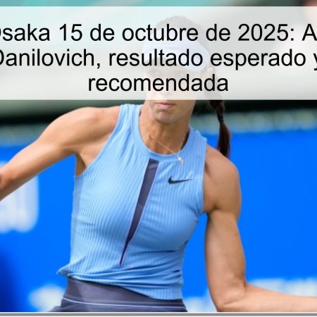 Predicción Osaka 15 de octubre de 2025: Ashlyn Kruger vs Olga Danilovich, resultado esperado y apuesta recomendada