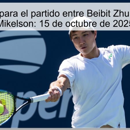 Predicción para el partido entre Beibit Zhukaev y Alex Mikelson: 15 de octubre de 2025