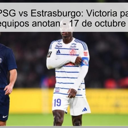 Predicción PSG vs Estrasburgo: Victoria para el PSG y ambos equipos anotan – 17 de octubre de 2025