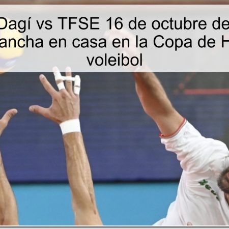 Pronóstico Dagí vs TFSE 16 de octubre de 2025: Dagí busca revancha en casa en la Copa de Hungría de voleibol