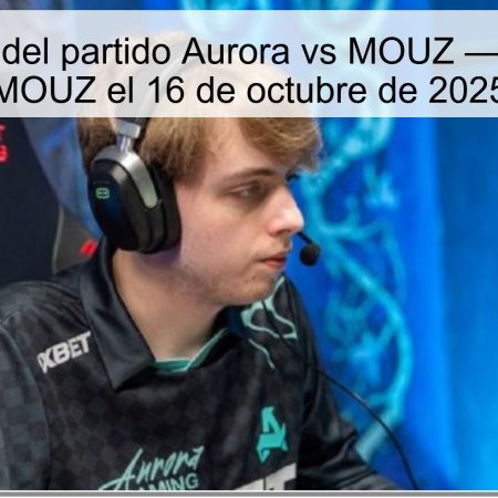 Predicción del partido Aurora vs MOUZ — victoria de MOUZ el 16 de octubre de 2025