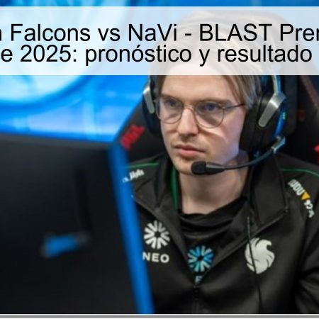 Predicción Falcons vs NaVi – BLAST Premier 16 de octubre de 2025: pronóstico y resultado esperado