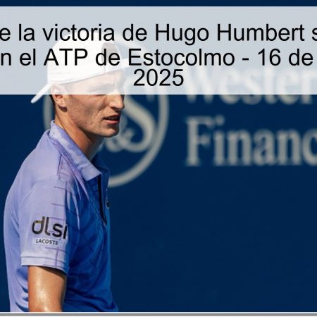 Predicción de la victoria de Hugo Humbert sobre Matteo Berrettini en el ATP de Estocolmo – 16 de octubre de 2025