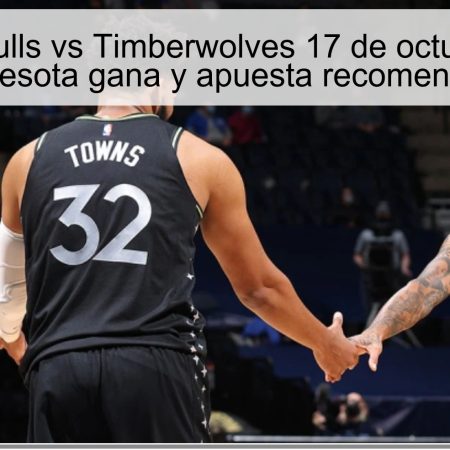 Predicción Bulls vs Timberwolves 17 de octubre de 2025: Minnesota gana y apuesta recomendada