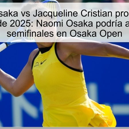 Predicción Osaka vs Jacqueline Cristian pronóstico 17 de octubre de 2025: Naomi Osaka podría avanzar a semifinales en Osaka Open