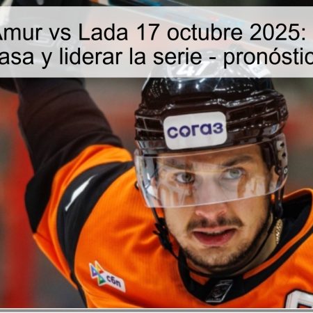Predicción Amur vs Lada 17 octubre 2025: Amur podría vencer en casa y liderar la serie – pronóstico y apuesta
